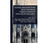Gothic Architecture Selected From Various Ancient Edifices In England,