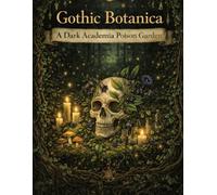 Gothic Botanica: A Dark Academia Poison Garden: An Adult Coloring Book Featuring 40 Intricate Eerie Flower & Skull Illustrations for Stress Relief and ... Relaxation (Grayscale Line Art Edition)