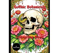 Gothic Botanicals: A Dark Floral Gothic Coloring Book for Adults: Skulls, Serpents, Flowers and Ornate Designs for Relaxation