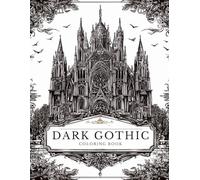 Gothic Coloring Book for Adults: 50+ Darkly Beautiful Designs of Cathedrals, Ravens, Roses, Skulls, and Gothic Fantasy Art for Relaxation and Creativity
