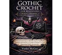 Gothic Crochet for Beginners: 30 Tested Dark Projects with Clear Step-by-Step Photos, Beginner-Safe Patterns, and Simple Techniques to Finish Goth Accessories Without Guessing or Quitting Again