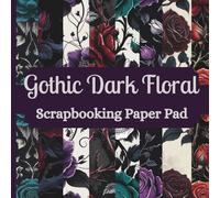Gothic Dark Floral Scrapbooking Paper Pad: 24 Pages ( 8 Designs x 3) of Single Sided, Non Perforated Craft Decorative Sheets for Ephemera, Card ... for Scrapbooker. 8.5 inches x 8.5 inches