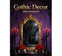 Gothic Décor - Adult Coloring Book: A Darkly Elegant Collection of Gothic Interiors, Ornamental Details, and Moody Aesthetic Designs for Relaxation and Stress Relief