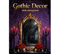 Gothic Décor - Adult Coloring Book: A Darkly Elegant Collection of Gothic Interiors, Ornamental Details, and Moody Aesthetic Designs for Relaxation and Stress Relief