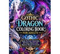 Gothic Dragon Coloring Book for Adults: Dark Fantasy Creatures, Mythical Beasts and Magical Realms to Color