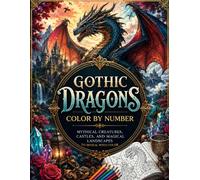 GOTHIC DRAGONS COLOR BY NUMBER: Mythical Creatures, Castles, and Magical Landscapes to Reveal with Color