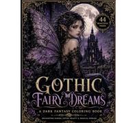 Gothic Fairy Dreams: Beautiful Gothic Fairies, Magical Wings, Roses, Moons, Castles, and Dark Fantasy Designs for Relaxation or