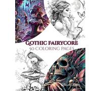 Gothic Fairycore - 50 Dark & Dreamy Coloring Pages: A Coloring Book of Enchanted Gothic Fairy Scenes for Adults