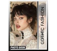 Gothic Fashion Photo Book: Unique Styles And Dark Aesthetics Captured Through 40 Striking Images For Trendsetters