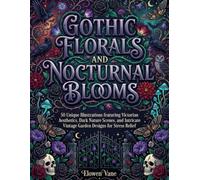Gothic Florals and Nocturnal Blooms: 50 Unique Illustrations featuring Victorian Aesthetics, Dark Nature Scenes, and Intricate Vintage Garden Designs for Stress Relief