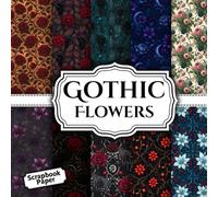 Gothic Flowers Scrapbook Paper Part 01: 12 Double - Sided Sheets Perfect For Scrapbooking, Wrapping, Junk Journals, Decoupage, DIY Crafts, Card Making, and More