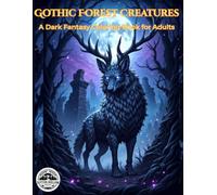 Gothic Forest Creatures: A Dark Fantasy Coloring Book for Adults