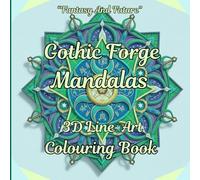 GOTHIC FORGE MANDALAS: 3D LINE-ART COLOURING BOOK (FANTASY AND FUTURE)
