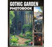 Gothic Garden Photo Book: Dark and Mysterious Garden Photography Collection Highlighting Eerie Botanical Settings And Haunting Floral Arrangements Perfect for Gothic Enthusiasts