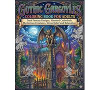 Gothic Gargoyles Coloring Book for Adults: Dark Fantasy Designs, Haunted Cathedrals, Mysterious Creatures, Stress Relief and Relaxation
