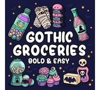 Gothic Groceries: Bold and Easy Kawaii Goth Treats and Simple Haunted Snacks for Stress-Free Fun