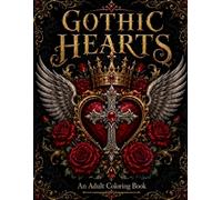 Gothic Hearts: An Adult Coloring Book of Ornate Hearts, Crosses, Roses, Wings, Crowns, and Dark Romantic Designs