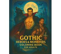 Gothic Heroes & Monsters Coloring Book for Adults: A Dark Fantasy Adult Coloring Book Featuring 63 Single-Sided Pages of Handsome Vampires, ... and Relaxation (Hunky Heroes Coloring Series)