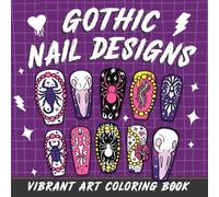 Gothic Nail Designs Coloring Book: Dark Manicure Coloring Pages Featuring Alternative Fashion Patterns, Emo Symbols, and Trendy Beauty Styles for Teens & Adults to Relax