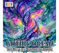 Gothic Ocean The Reverse Coloring Book: Haunted Seas, Mysterious Mermaids, Sunken Treasures, and Dark Underwater Worlds