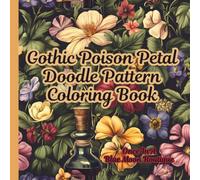 Gothic Poison Petal Doodle Pattern Coloring Book: Gothic Doodle Pattern Coloring Book (Gothic, Voodoo, Poison Petals, Witchy Coloring Books)