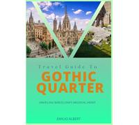 Gothic Quarter Travel Guide: Unveiling Barcelona’s Medieval Heart