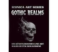 Gothic Realms: Ein künstlerisches Malbuch für Erwachsene: 58 detaillierte Dark-Fantasy-Illustrationen zur Stressbewältigung und Achtsamkeit (Iconica Art Series)