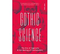 Gothic Science: The Era of Ingenuity and the Making of Frankenstein