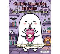 Gothic Smoothie Rituals: Bold & Easy Adult Coloring Book: 50 Spooky Morning Elixirs in Tiny Haunted Rooms for Stress Relief and Dark Aesthetic Calm.