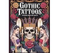 Gothic Tattoos Coloring Book for Adults: Dark, Elegant & Intricate Gothic Tattoo Designs for Relaxation and Creative Stress Relief