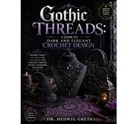 Gothic Threads: A Guide to Dark and Elegant Crochet Designs: Explore Unique Patterns and Techniques for Crafting Timeless Gothic Accessories and Décor