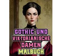 Gothic Und Viktorianische Damen Malbuch: Färbung Seiten Von Raffinierten Edelfrauen Zierlichen Dunklen Aristokraten Gothischen Oberschicht In ... Senioren (viktorianisch und gotisch)