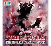 Gothic Victorian Beauty The Reverse Coloring Book: Elegant Women, Antique Fashion, Dark Romance, and Ornate Victorian Scenes