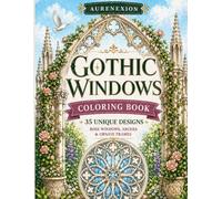 Gothic Windows Coloring Book: 35 Unique Designs of Rose Windows, Arches & Ornate Frames for Relaxation and Creativity (AURENEXION Gothic Fantasy Collection)
