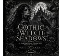 Gothic Witch Shadows: A Dark Monochrome Coloring Book for Adults and Teens with Gothic Witches, Ravens, Roses, Skulls, Castles and Colored Inspiration Pages
