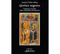 Gotico segreto. Sapienza occulta nella Cattedrale di Chartres (La via dei simboli)