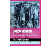 Gotico Siciliano: Dieci racconti di follia e di terrore Antonino