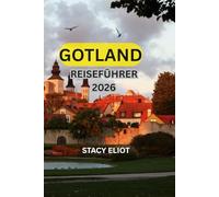 GOTLAND-REISEFÜHRER 2026: Der ultimative Reiseführer für Schwedens bezaubernde Insel der mittelalterlichen Wunder, Wüstenabenteuer,Versteckte Strände und unvergessliche Erlebnisse
