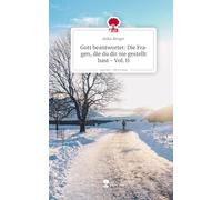 Gott beantwortet: Die Fragen, die du dir nie gestellt hast - Vol. II. Life is a Story - story.one