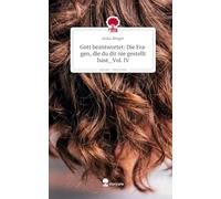 Gott beantwortet: Die Fragen, die du dir nie gestellt hast_Vol. IV. Life is a Story - story.one