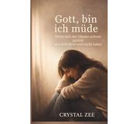 GOTT, BIN ICH MÜDE: Wenn der Glaube schwerfällt und dein Herz keine Ruhe findet