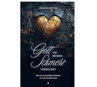 Gott hat meinen Schmerz vergoldet: Wie ich nach großen Verlusten zu neuem Leben fand