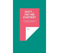 Gott... hat nie existiert: EIN LESEBUCH ÜBER EINE SCHEINBARE REALITÄT 1