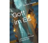 Gott im Eis: - oder warum der Papst Croissants liebt