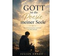 GOTT ist die Poesie meiner Seele: DIE ENTDECKUNG GOTTES IN DER POESIE