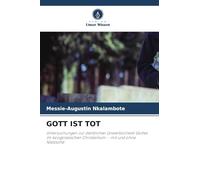 Gott Ist Tot: Untersuchungen zur sterblichen Unsterblichkeit Gottes im kongolesischen Christentum - mit und ohne Nietzsche