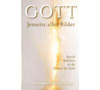 GOTT - Jenseits aller Bilder: Mystik, Wahrheit & die Stimme der Seele
