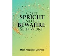 Gott SPRICHT und Ich BEWAHRE Sein Wort: Mein Prophetie-Journal
