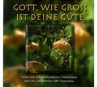 GOTT, wie groß ist Deine Güte / Lieder aus vier Jahrhunderten Christenheit und vier Jahrzehnten ERF Tonstudios