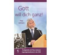 Gott will dich ganz!: Band 1 Predigtreihe mit Theo Lehmann Jugendgottesdienste in der DDR